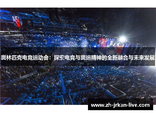 奥林匹克电竞运动会：探索电竞与奥运精神的全新融合与未来发展