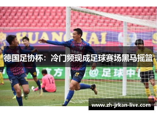 德国足协杯:冷门频现成足球赛场黑马摇篮