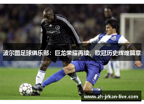 波尔图足球俱乐部：巨龙荣耀再续，欧冠历史辉煌篇章
