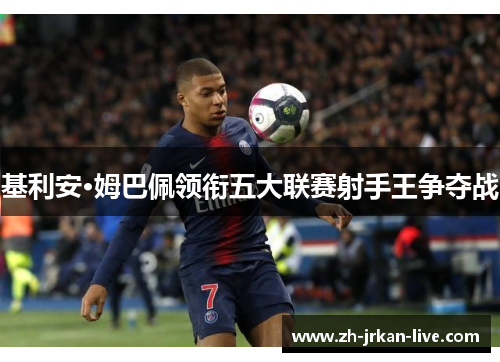 基利安·姆巴佩领衔五大联赛射手王争夺战